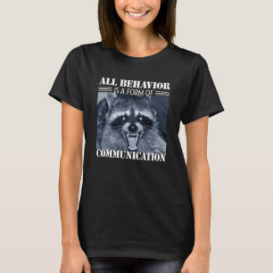All Behavior is A Form of Communication Raccoon T-Shirt