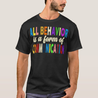All Behavior Is A Form Of Communication T-Shirt