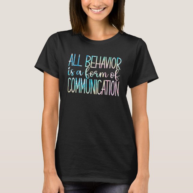 All Behaviour Is A Form Of Communication SPED Teac T-Shirt (Front)