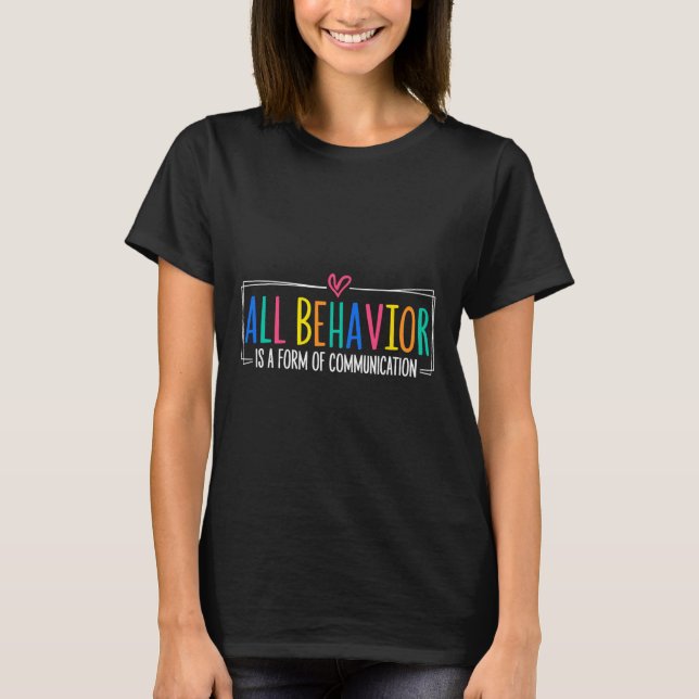 All Behaviour Is A Form Of Communication Sped Teac T-Shirt (Front)