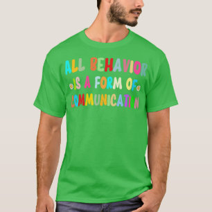 All Behaviour Is A Form Of Communication SPED Teac T-Shirt