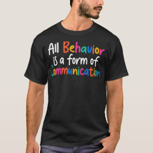 All Behaviour Is A Form Of Communication T-Shirt