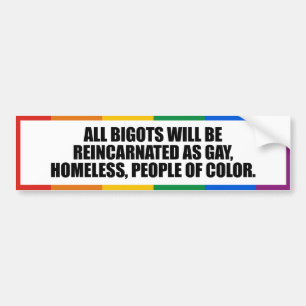 ALL BIGOTS WILL BE REINCARNATED -.png Bumper Sticker