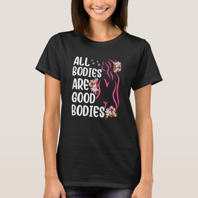 All Bodies Are Good Bodies Mocking Appearance Body T-Shirt (Front)