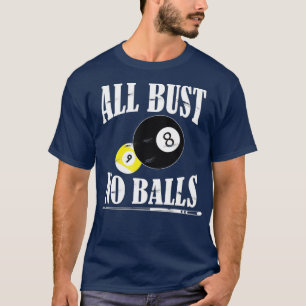 All Bust No Balls Funny Pool Player Billiard 8 T-Shirt