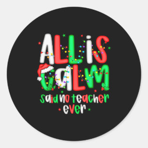 All Calm Said No Teacher Funny Teacher Christmas L Classic Round Sticker