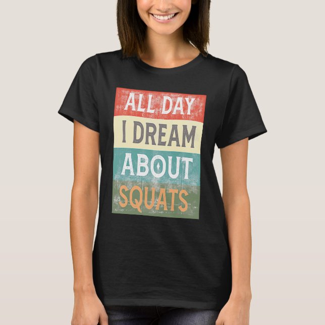 All Day I Dream About Squats Gym Workout T-Shirt (Front)