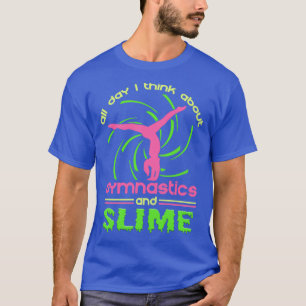 All Day I Think About Gymnastics And Slime T-Shirt