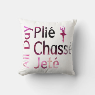 All Day Plie, Chasse, Jete ~ Ballet Design Cushion