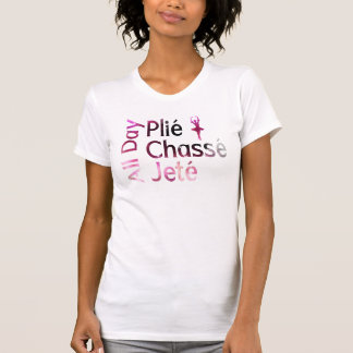 All Day Plie, Chasse, Jete ~ Ballet Design T-Shirt