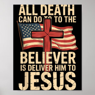 All Death Can Do To The Believer Is Deliver Him To Poster
