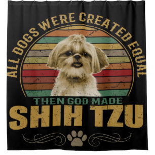 All Dog Were Created Equal Then God Made Shih Tzu Shower Curtain
