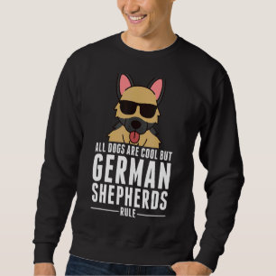 All Dogs Are Cool But German Shepherds Rule Dog Sweatshirt