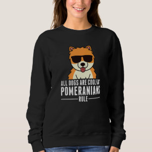 All Dogs Are Cool But Pomeranians Rule Dog Sweatshirt