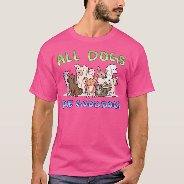 All Dogs Are Good Dogs T-Shirt (Front)