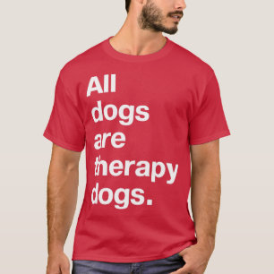 All dogs are therapy dogs T-Shirt