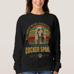 All Dogs Were Created Equal Then God Made Cocker S Sweatshirt
