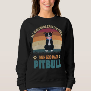 All Dogs Were Created Equal Then God Made Pitbull Sweatshirt