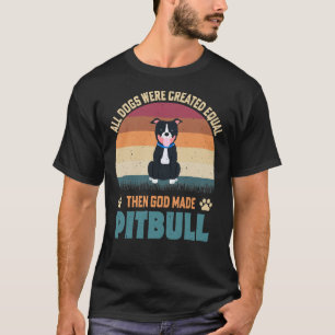 All Dogs Were Created Equal Then God Made Pitbull T-Shirt