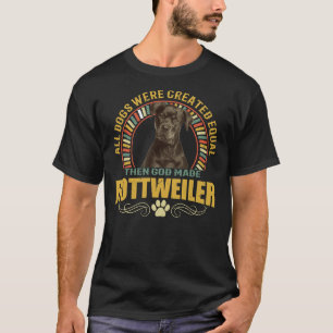 All Dogs Were Created Equal Then God Made Rottweil T-Shirt