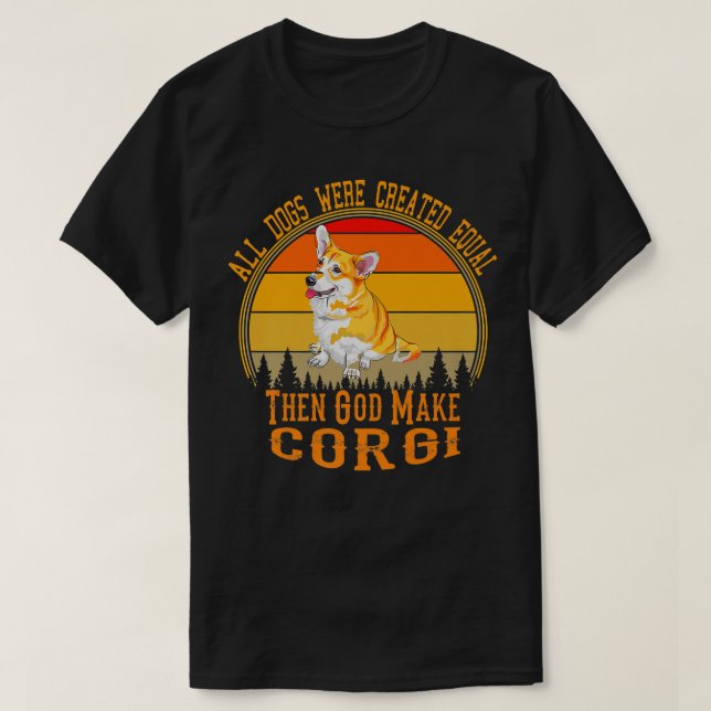 All Dogs Were Created Equal Then God Made Welsh Co T-Shirt (Design Front)