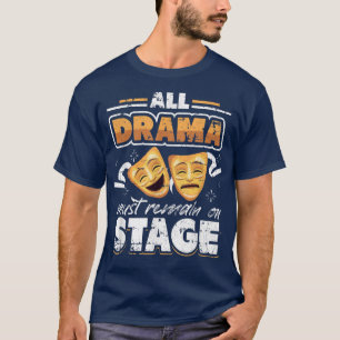 All Drama Must Remain On Stage Grunge for Theatre T-Shirt