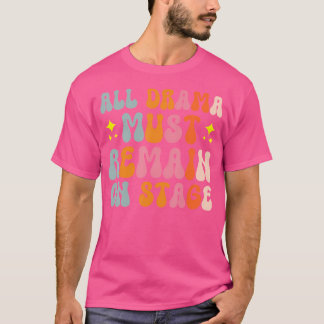 All Drama Must Remain On Stage T-Shirt
