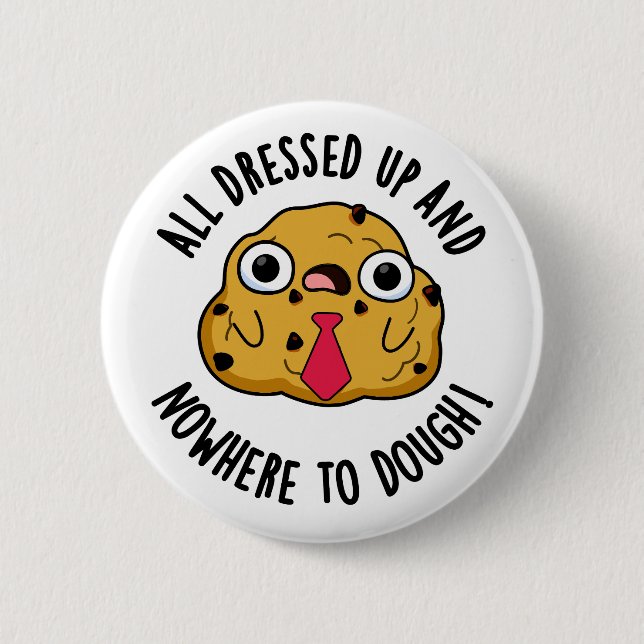 All Dressed Up And Nowhere To Dough Baking Pun 6 Cm Round Badge (Front)