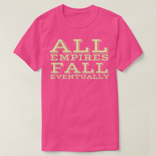 All Empires Fall eventually T-Shirt (Design Front)
