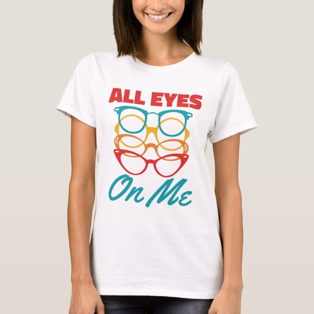 All Eyes on Me Funny Optometrist Optometry  T-Shirt (Front)
