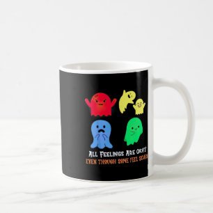 All Feelings Are Okay Even Though Some Fell Scary Coffee Mug