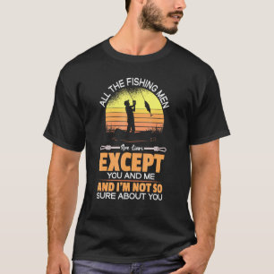 All Fishing Men Are Liars Except You And Me Sure A T-Shirt