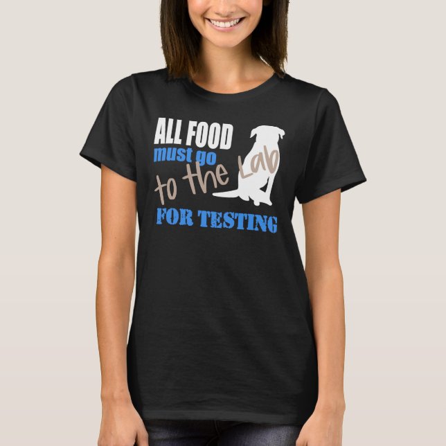 All Food Must Go To The Lab For Testing Black Lab  T-Shirt (Front)