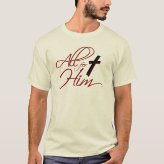 ALL FOR HIM T-Shirt