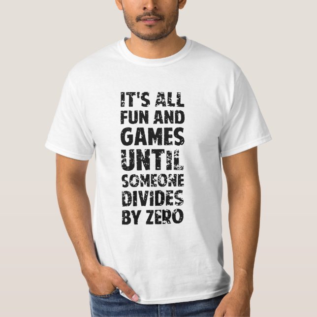 All fun and games until someone divides by 0 shirt (Front)
