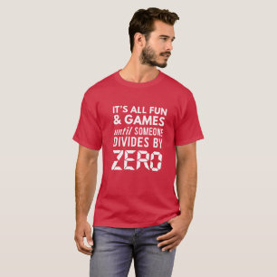 All Fun And Games Until Someone Divides By Zero T-Shirt