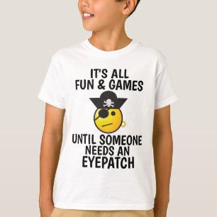 ALL FUN & GAMES TILL SOMEONE NEEDS EYEPATCH Shirts