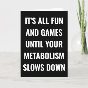 All fun & games until your metabolism slows down card