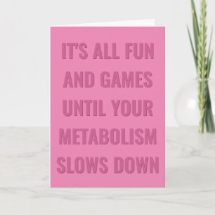 All fun & games until your metabolism slows down   card