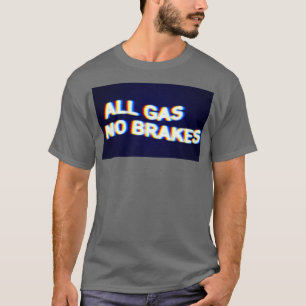 All gas No brakes T-Shirt