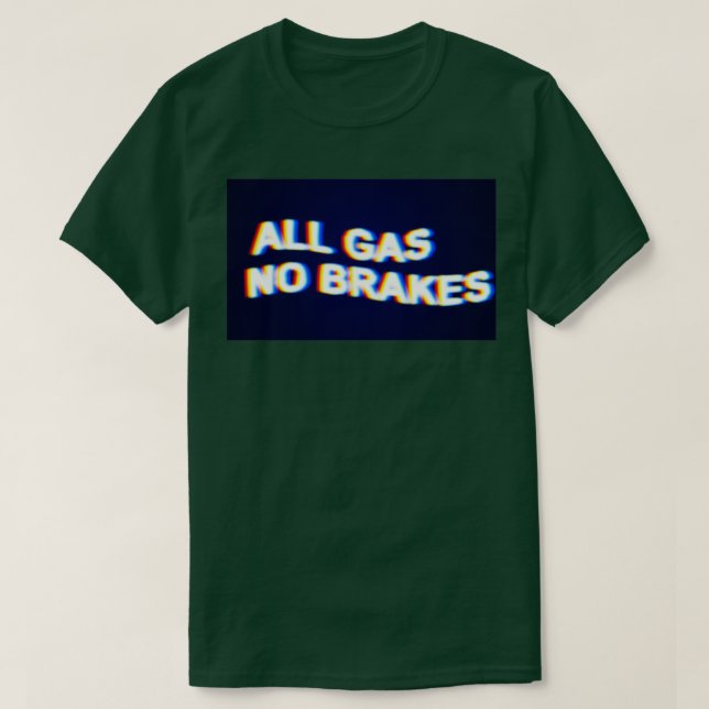 All gas No brakes  T-Shirt (Design Front)