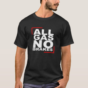 ALL GAS NO BRAKES T Shirt