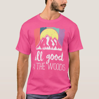 All Good In The Woods Outdoor Hiking Camping Nat T-Shirt
