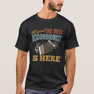 All Good The Best Accordionist Is Here Accordion M T-Shirt