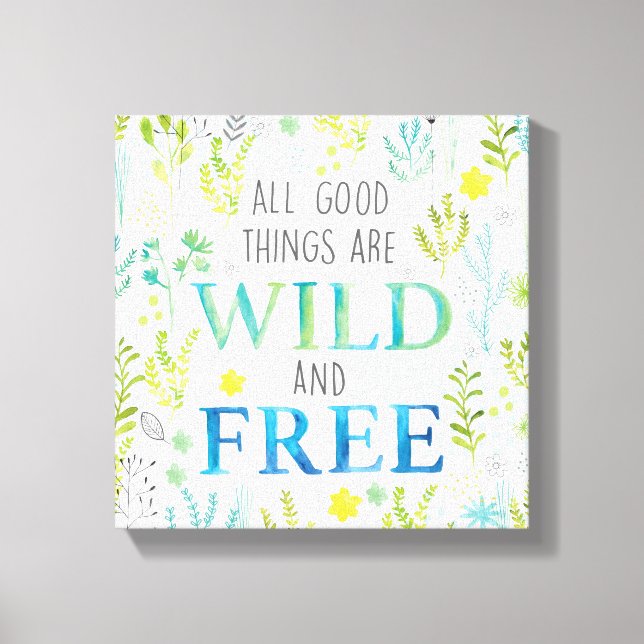 All Good Things Are Wild and Free Canvas Print (Front)