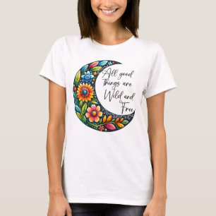 All good things are wild and free  T-Shirt