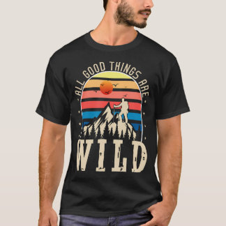 All Good Things Are Wild Hiker Mountain Funny Hiki T-Shirt