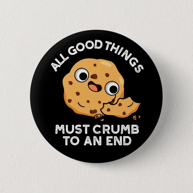 All Good Things Crumb To An End Cookie Pun Dark BG 6 Cm Round Badge (Front)