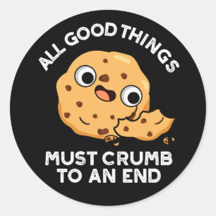 All Good Things Crumb To An End Cookie Pun Dark BG Classic Round Sticker