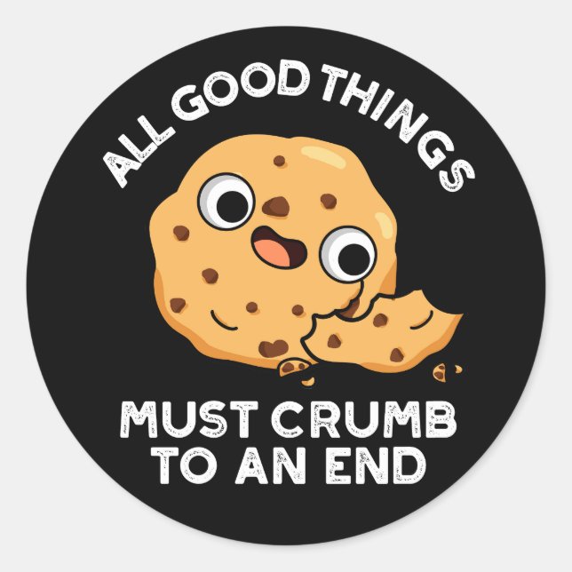 All Good Things Crumb To An End Cookie Pun Dark BG Classic Round Sticker (Front)